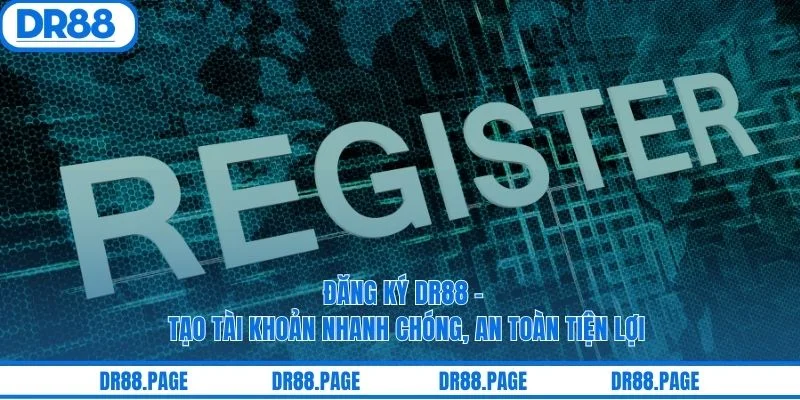 Đăng Ký DR88 – Tạo Tài Khoản Nhanh Chóng, An Toàn Tiện Lợi